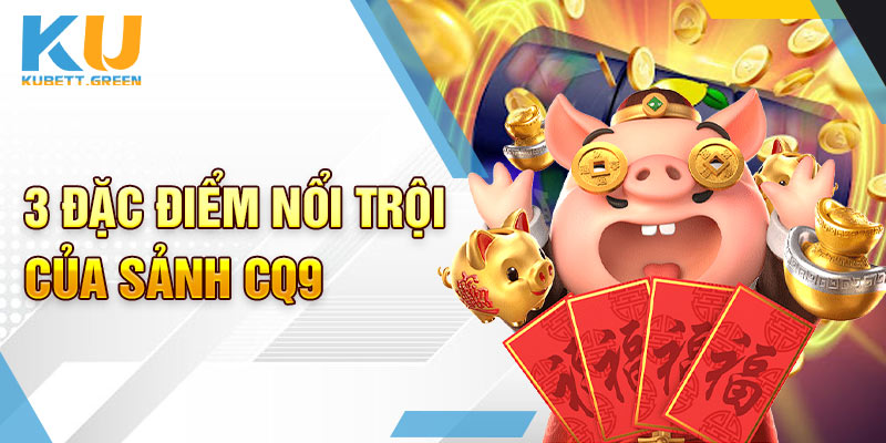 3 đặc điểm nổi trội của sảnh CQ9