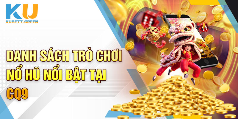 Danh sách trò chơi nổ hũ nổi bật tại CQ9 