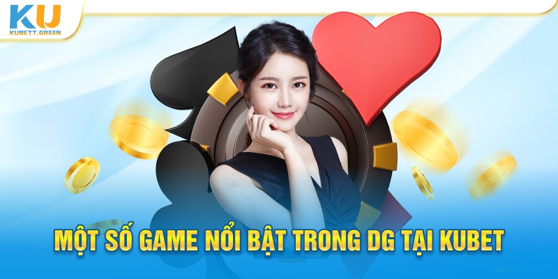 Một số game nổi bật trong DG tại Kubet