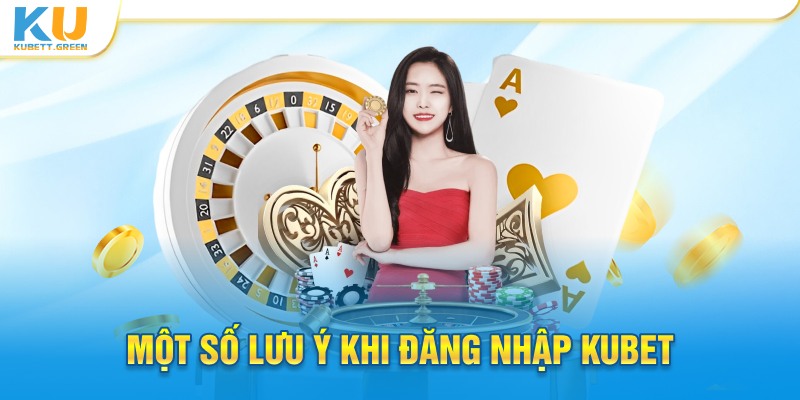 Một số lưu ý khi đăng nhập KUBET