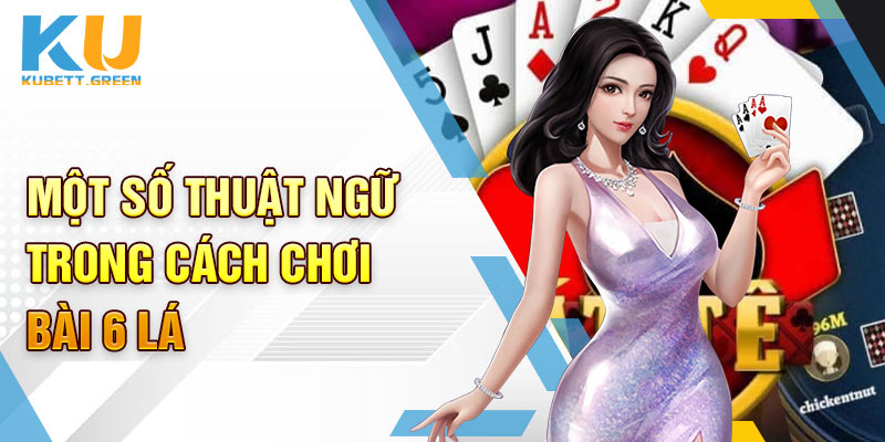 Một số thuật ngữ trong cách chơi bài 6 lá