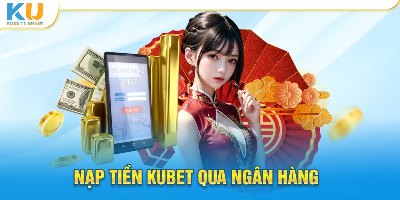 Nạp tiền KUBET qua ngân hàng