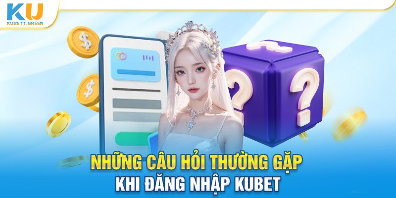 Những câu hỏi thường gặp khi đăng nhập KUBET