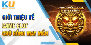 Giới thiệu về slot game Chú Rồng May Mắn